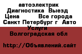 автоэлектрик. Диагностика. Выезд › Цена ­ 500 - Все города, Санкт-Петербург г. Авто » Услуги   . Волгоградская обл.